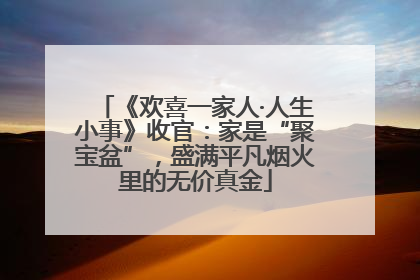 《欢喜一家人·人生小事》收官：家是“聚宝盆”，盛满平凡烟火里的无价真金