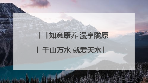「如意康养 漫享陇原」千山万水 就爱天水