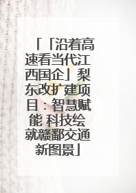 「沿着高速看当代江西国企」梨东改扩建项目：智慧赋能 科技绘就赣鄱交通新图景
