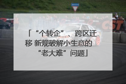 “个转企”、跨区迁移 新规破解小生意的“老大难”问题