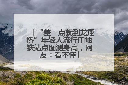 “差一点就到龙翔桥”年轻人流行用地铁站点图测身高，网友：看不懂