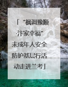 “枫调豫顺·汴家幸福”未成年人安全防护基层行活动走进兰考