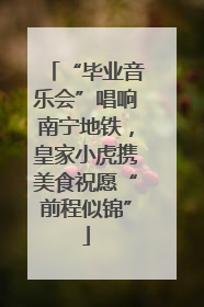 “毕业音乐会”唱响南宁地铁，皇家小虎携美食祝愿“前程似锦”