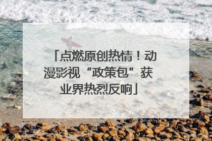 点燃原创热情！动漫影视“政策包”获业界热烈反响