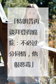 特朗普再谈拜登得癌症：不必过分同情，他很恶毒