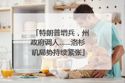 特朗普增兵，州政府调人……洛杉矶局势持续紧张
