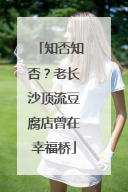 知否知否？老长沙顶流豆腐店曾在幸福桥