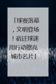 球赛落幕，文明登场！宿迁球迷用行动擦亮城市名片