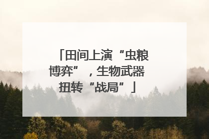 田间上演“虫粮博弈”，生物武器扭转“战局”