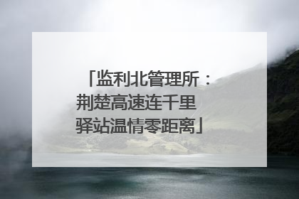 监利北管理所：荆楚高速连千里 驿站温情零距离