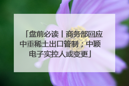 盘前必读丨商务部回应中重稀土出口管制；中颖电子实控人或变更