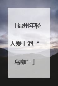 福州年轻人爱上泡“鸟咖”