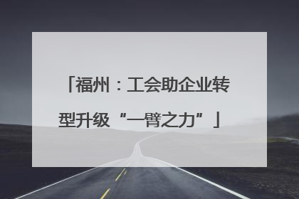 福州：工会助企业转型升级“一臂之力”