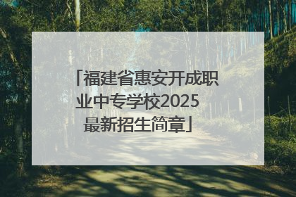福建省惠安开成职业中专学校2025最新招生简章
