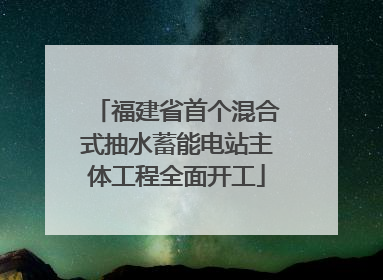 福建省首个混合式抽水蓄能电站主体工程全面开工