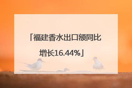 福建香水出口额同比增长16.44%