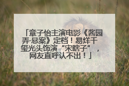 章子怡主演电影《酱园弄·悬案》定档！易烊千玺光头饰演“宋瞎子”，网友直呼认不出！