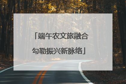 端午农文旅融合 勾勒振兴新脉络