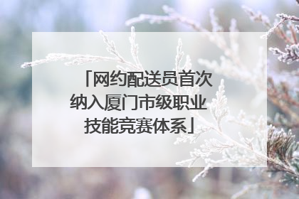 网约配送员首次纳入厦门市级职业技能竞赛体系