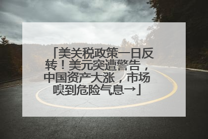 美关税政策一日反转！美元突遭警告，中国资产大涨，市场嗅到危险气息→
