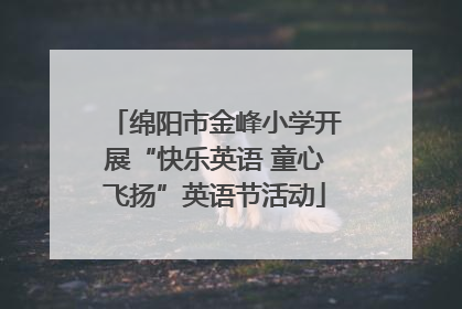 绵阳市金峰小学开展“快乐英语 童心飞扬”英语节活动