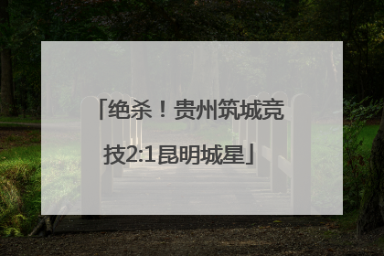 绝杀！贵州筑城竞技2:1昆明城星