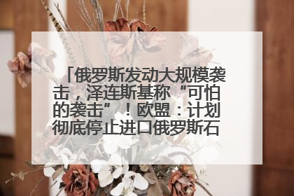 俄罗斯发动大规模袭击，泽连斯基称“可怕的袭击”！欧盟：计划彻底停止进口俄罗斯石油！油价飙涨