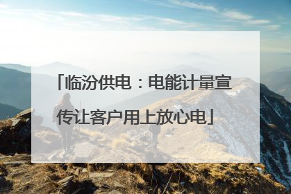 临汾供电：电能计量宣传让客户用上放心电