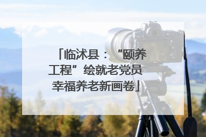 临沭县：“颐养工程”绘就老党员幸福养老新画卷
