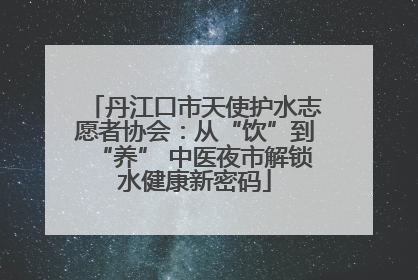 丹江口市天使护水志愿者协会：从“饮”到“养” 中医夜市解锁水健康新密码