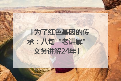为了红色基因的传承：八旬“老讲解”义务讲解24年