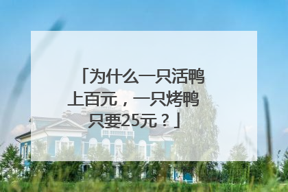 为什么一只活鸭上百元，一只烤鸭只要25元？
