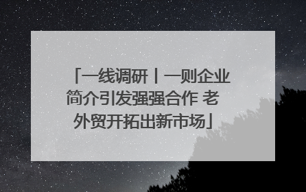 一线调研丨一则企业简介引发强强合作 老外贸开拓出新市场