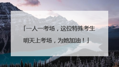 一人一考场，这位特殊考生明天上考场，为她加油！