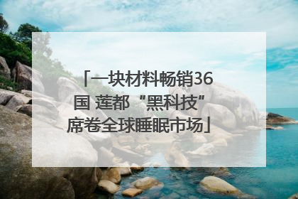 一块材料畅销36国 莲都“黑科技”席卷全球睡眠市场