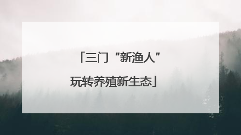 三门“新渔人”玩转养殖新生态