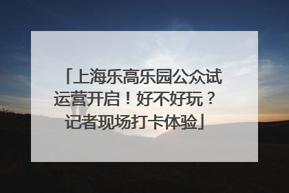 上海乐高乐园公众试运营开启！好不好玩？记者现场打卡体验