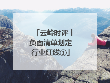 云岭时评丨负面清单划定行业红线③