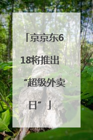 京京东618将推出“超级外卖日”