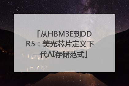 从HBM3E到DDR5：美光芯片定义下一代AI存储范式