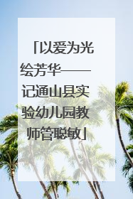 以爱为光绘芳华——记通山县实验幼儿园教师管聪敏