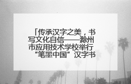传承汉字之美，书写文化自信——滁州市应用技术学校举行“笔墨中国”汉字书写比赛表彰大会