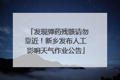 发现弹药残骸请勿靠近！新乡发布人工影响天气作业公告