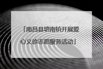 南昌县塘南镇开展爱心义诊志愿服务活动