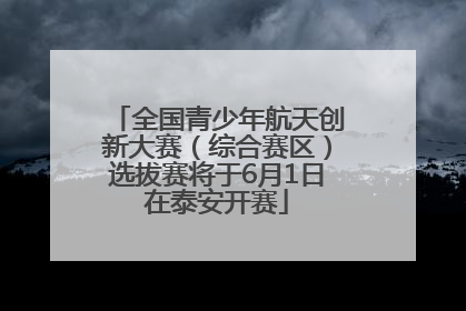 全国青少年航天创新大赛（综合赛区）选拔赛将于6月1日在泰安开赛