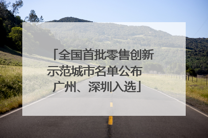 全国首批零售创新示范城市名单公布 广州、深圳入选