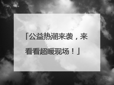 公益热潮来袭，来看看超暖现场！