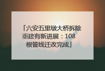 六安五里墩大桥拆除重建有新进展：108根管线迁改完成