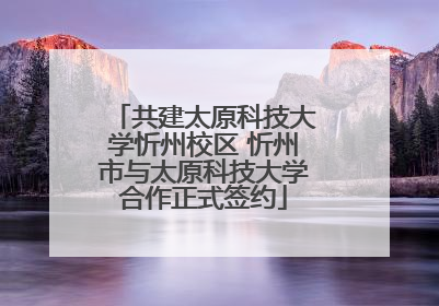 共建太原科技大学忻州校区 忻州市与太原科技大学合作正式签约