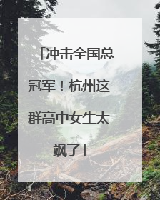 冲击全国总冠军！杭州这群高中女生太飒了